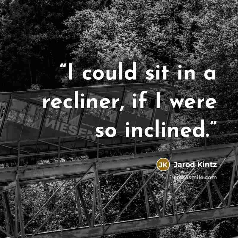 “I could sit in a recliner, if I were so inclined.” quote by Jarod Kintz