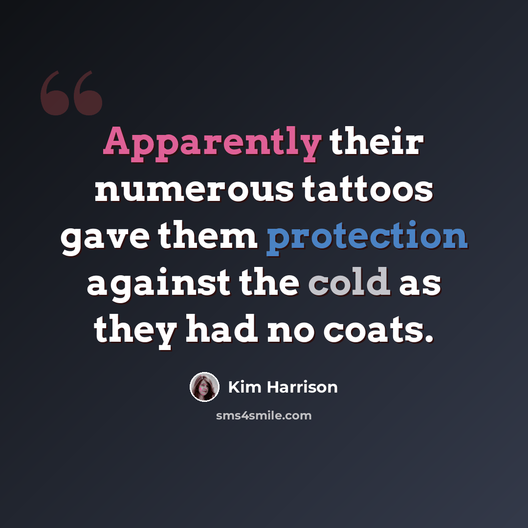 “Apparently their numerous tattoos gave them protection against the cold as they had no coats.” quote by Kim Harrison