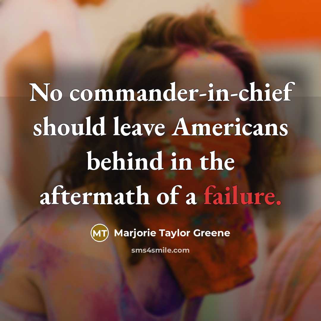 “No commander-in-chief should leave Americans behind in the aftermath of a failure.” quote by Marjorie Taylor Greene
