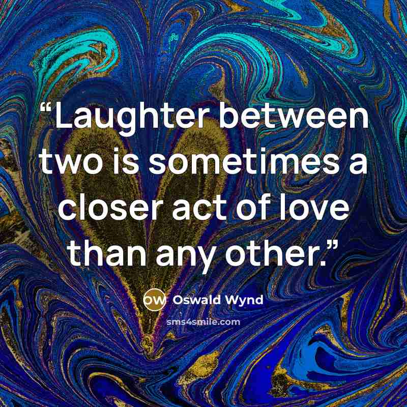 “Laughter between two is sometimes a closer act of love than any other.” quote by Oswald Wynd