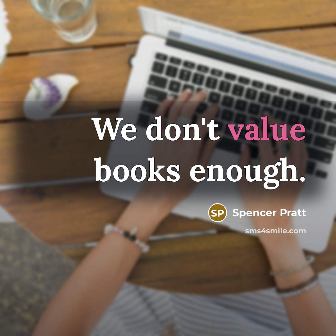 “We don't value books enough.” quote by Spencer Pratt