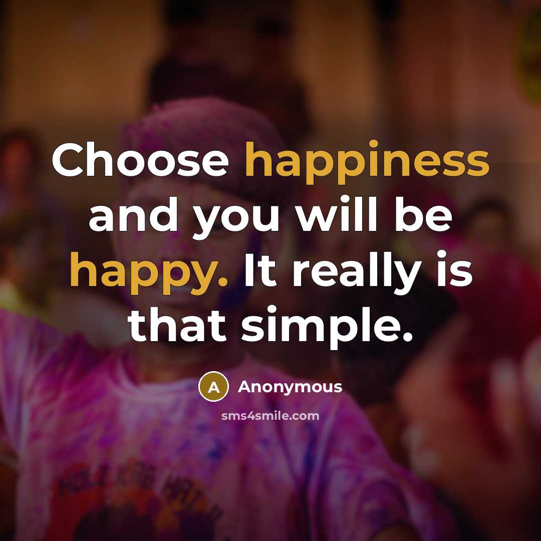“Choose happiness and you will be happy. It really is that simple.” quote by Anonymous