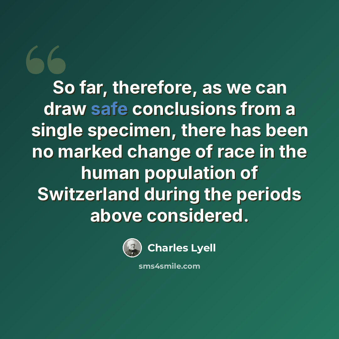 “So far, therefore, as we can draw safe conclusions from a single specimen, there has been no marked change of race in the human population of Switzerland during the periods above considered.” quote by Charles Lyell
