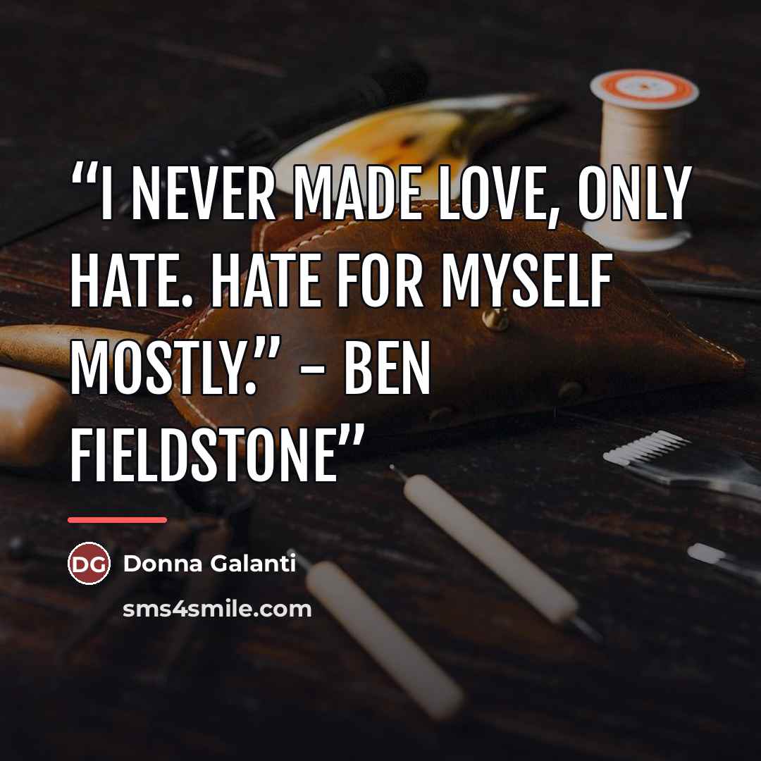 “I never made love, only hate. Hate for myself mostly.” - Ben Fieldstone” quote by Donna Galanti