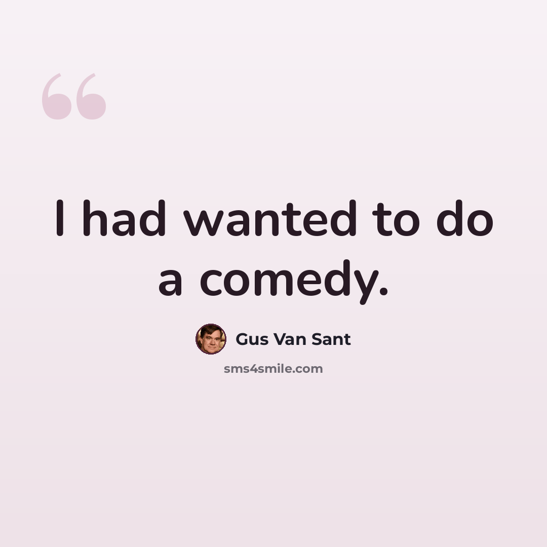 “I had wanted to do a comedy.” quote by Gus Van Sant