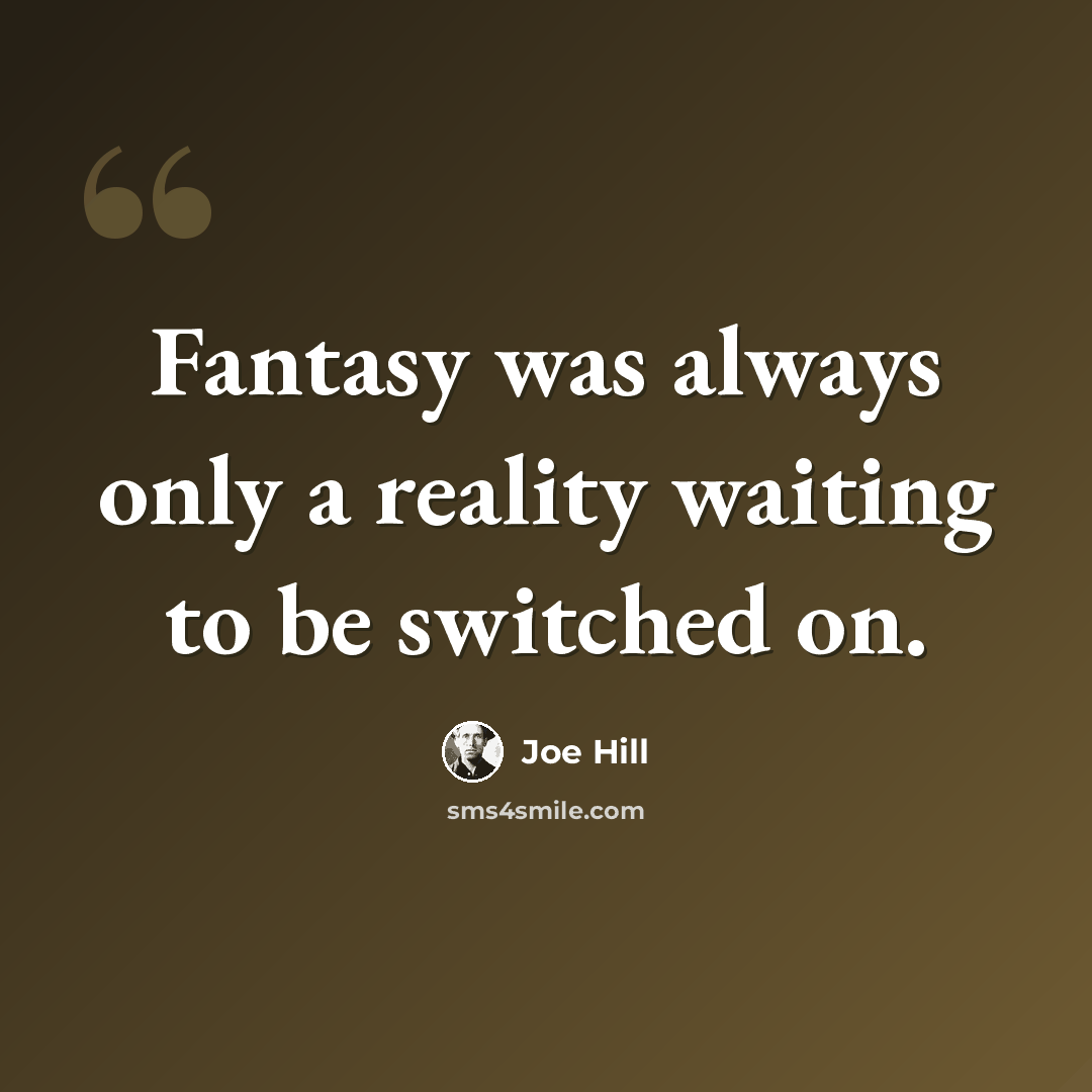 “Fantasy was always only a reality waiting to be switched on.” quote by Joe Hill