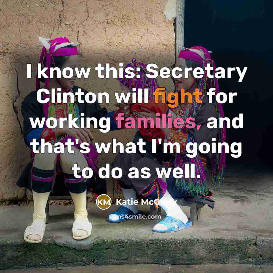 “I know this: Secretary Clinton will fight for working families, and that's what I'm going to do as well.” quote by Katie McGinty
