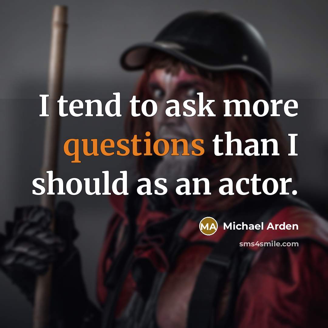 “I tend to ask more questions than I should as an actor.” quote by Michael Arden