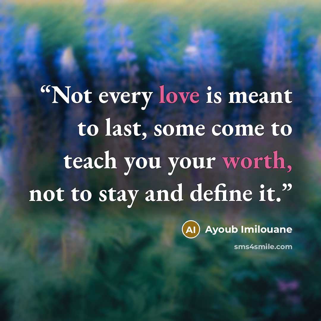 “Not every love is meant to last, some come to teach you your worth, not to stay and define it.” quote by Ayoub Imilouane
