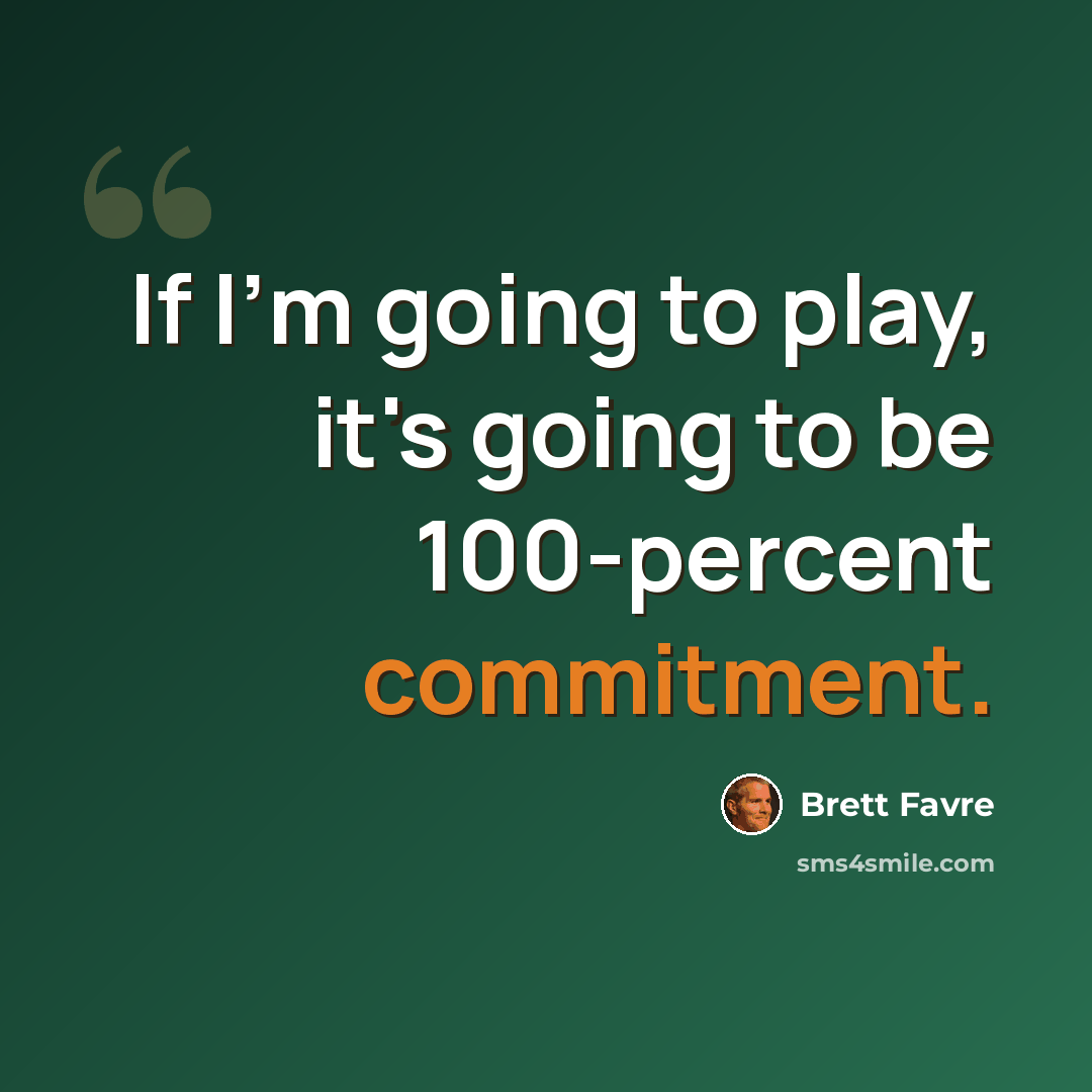 “If I'm going to play, it's going to be 100-percent commitment.” quote by Brett Favre