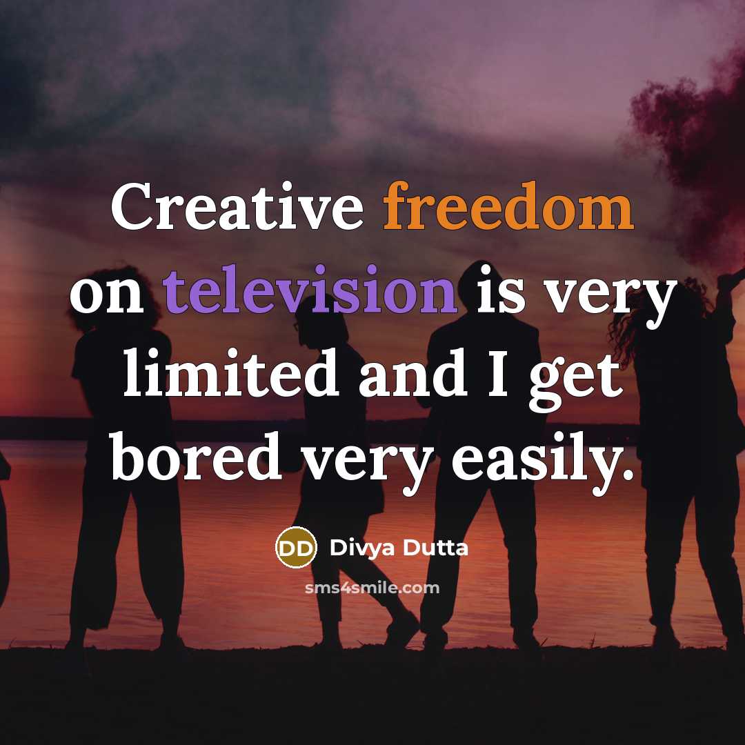 “Creative freedom on television is very limited and I get bored very easily.” quote by Divya Dutta