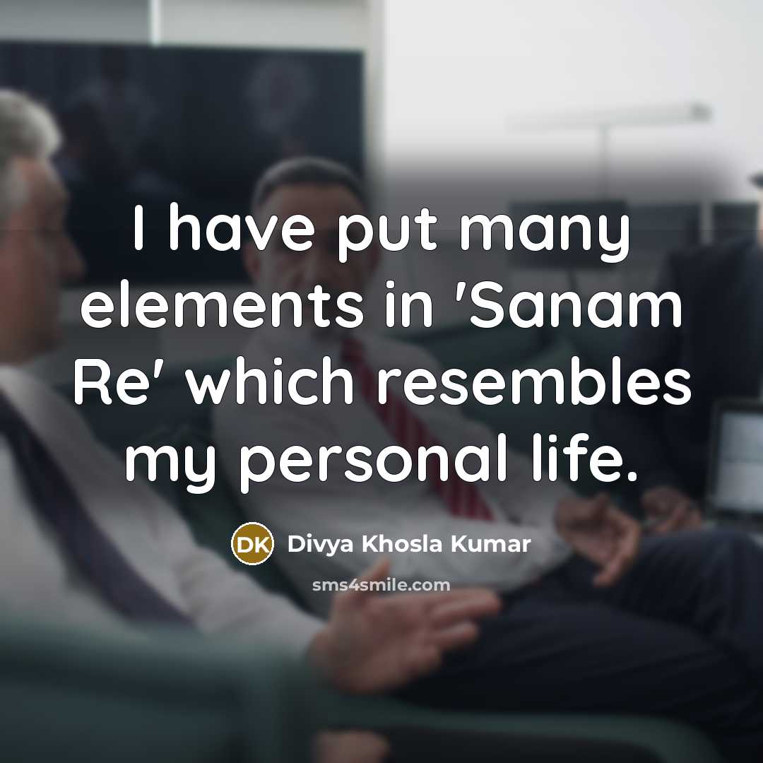 “I have put many elements in 'Sanam Re' which resembles my personal life.” quote by Divya Khosla Kumar
