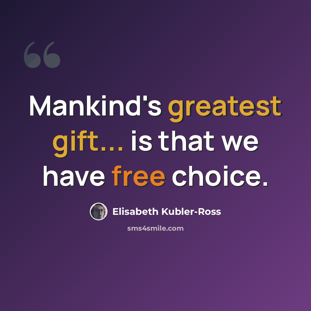 “Mankind's greatest gift... is that we have free choice.” quote by Elisabeth Kubler-Ross
