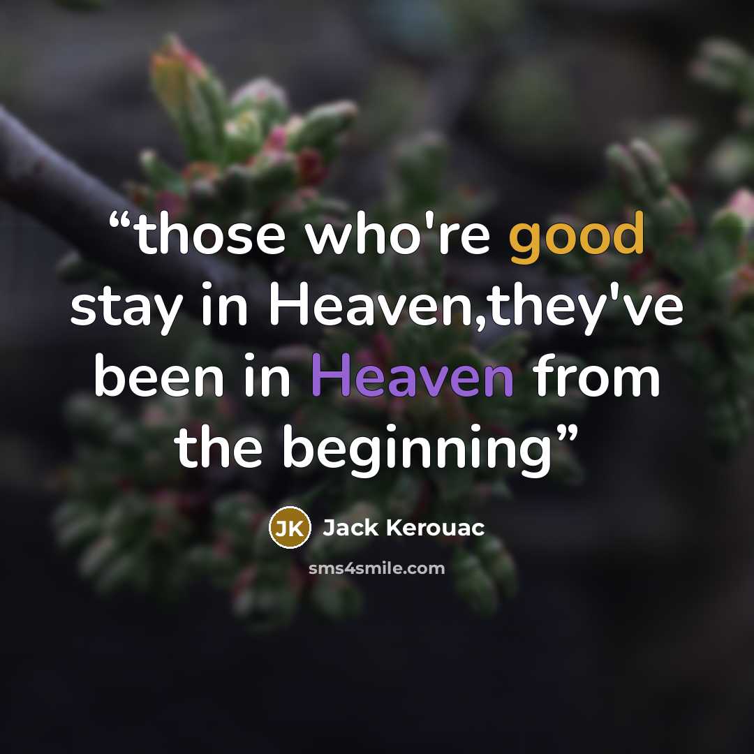 “those who're good stay in Heaven,they've been in Heaven from the beginning” quote by Jack Kerouac