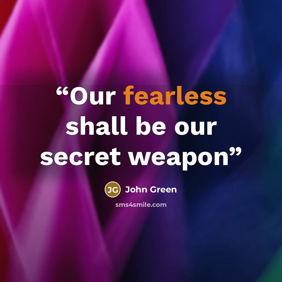 “Our fearless shall be our secret weapon” quote by John Green