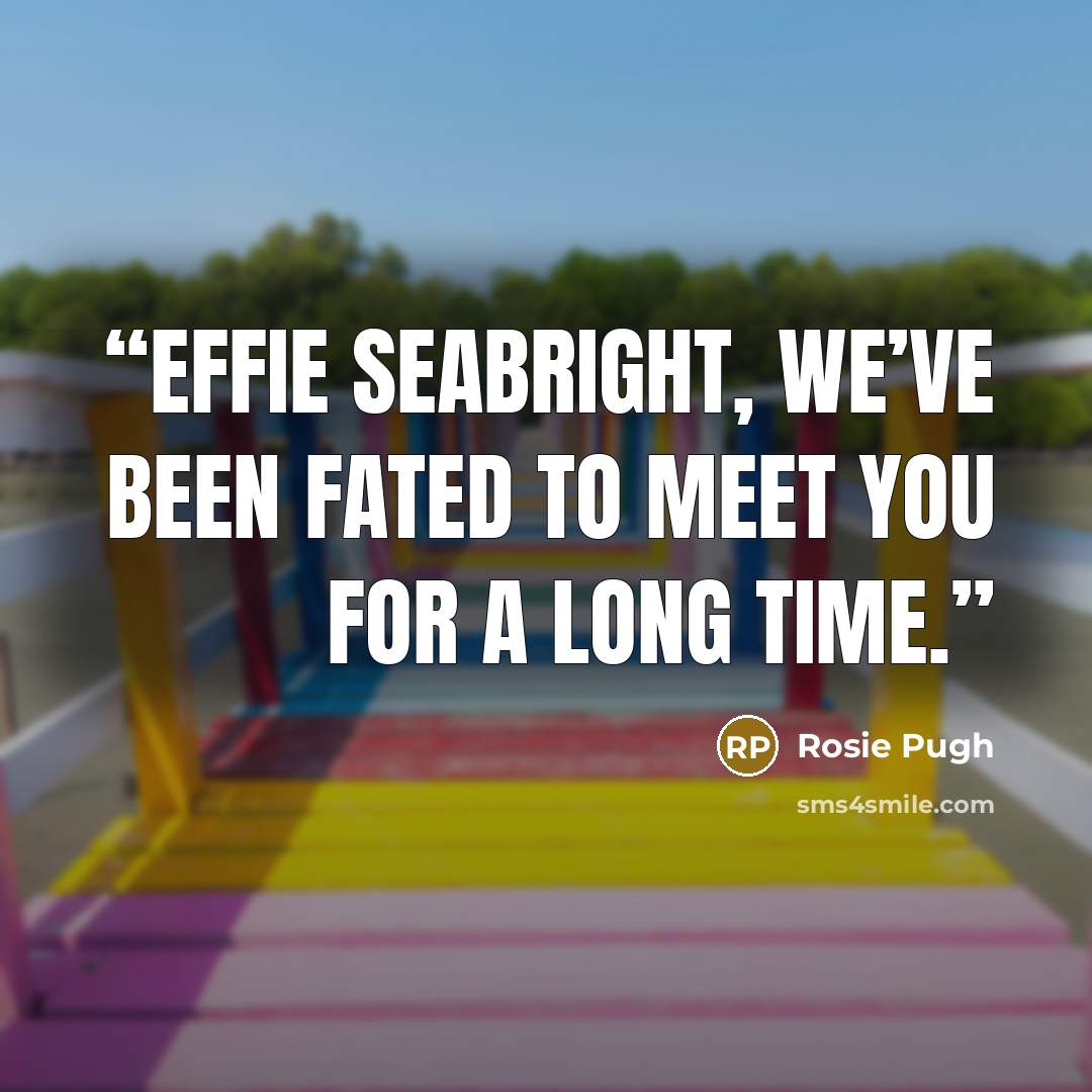 “Effie Seabright, we’ve been fated to meet you for a long time.” quote by Rosie Pugh