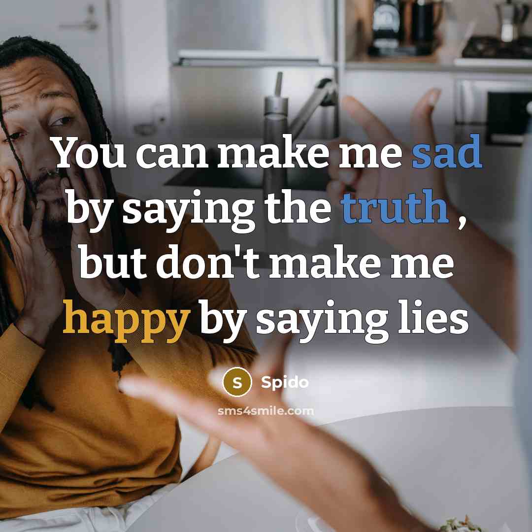 “You can make me sad by saying the truth , but don't make me happy by saying lies” quote by Spido