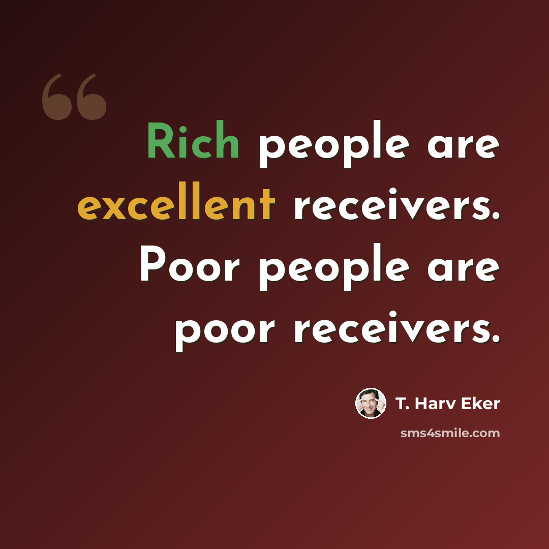“Rich people are excellent receivers. Poor people are poor receivers.” quote by T. Harv Eker