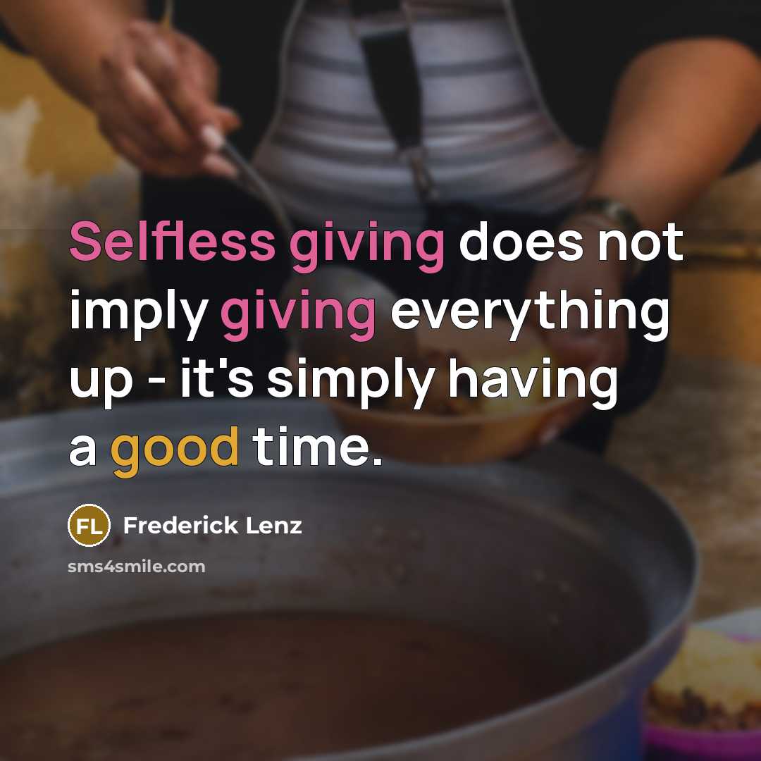 “Selfless giving does not imply giving everything up - it's simply having a good time.” quote by Frederick Lenz