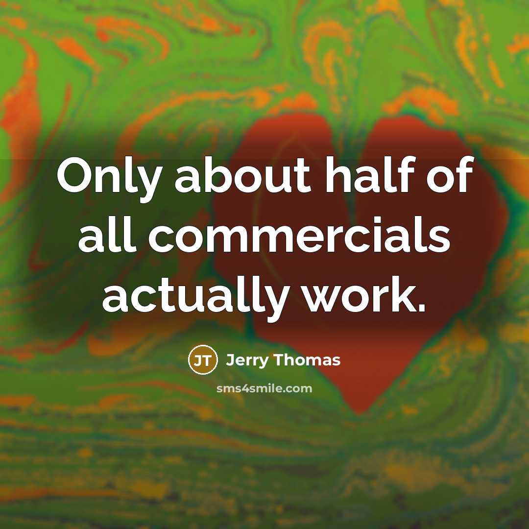 “Only about half of all commercials actually work.” quote by Jerry Thomas