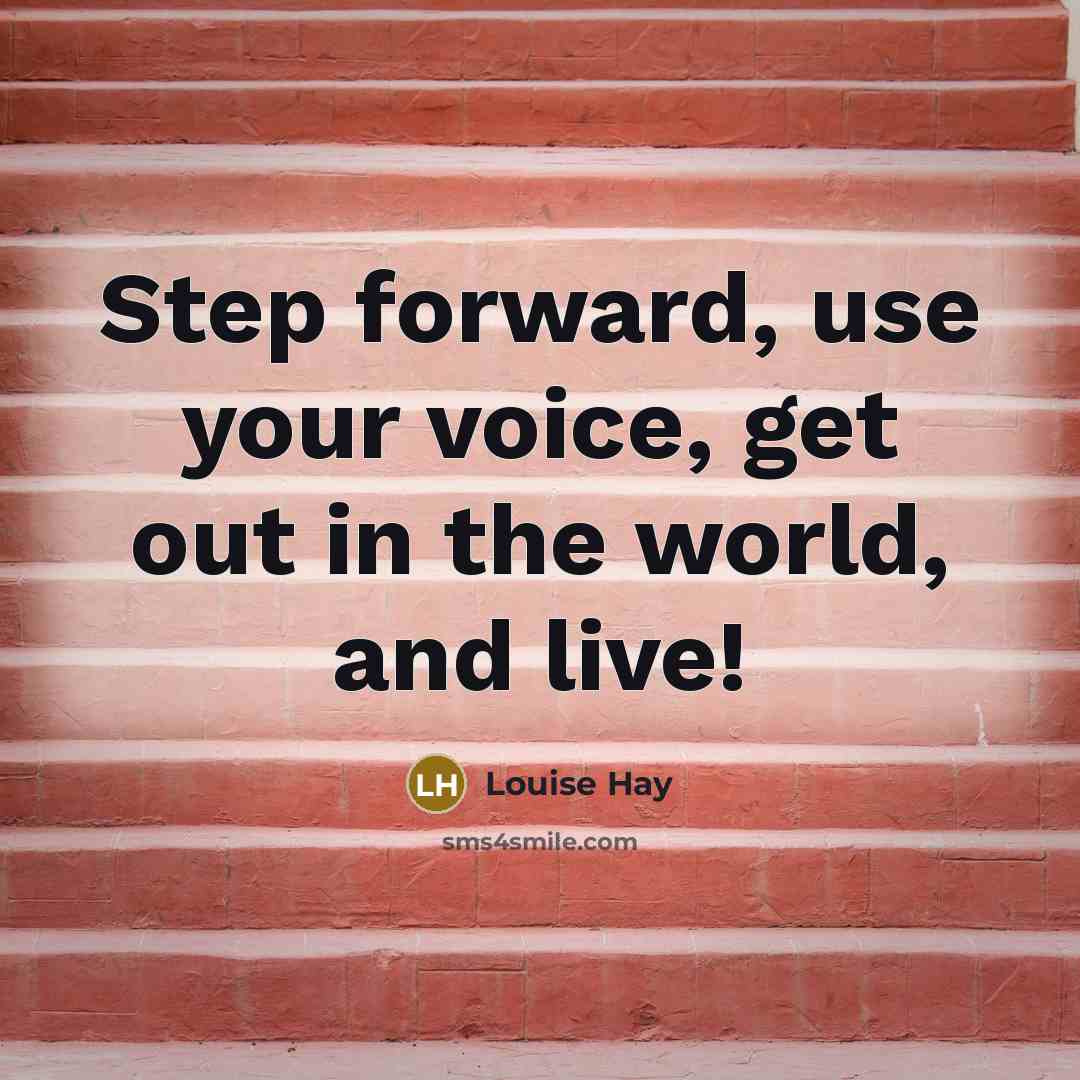 “Step forward, use your voice, get out in the world, and live!” quote by Louise Hay