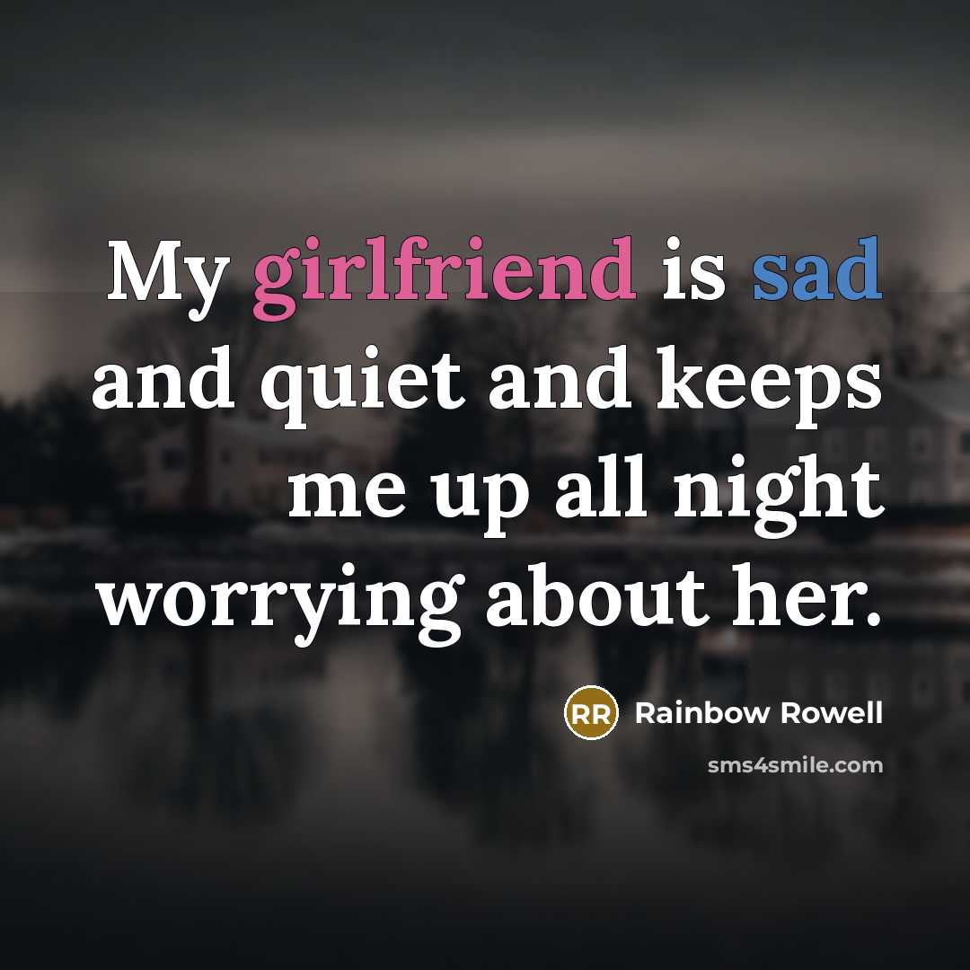 “My girlfriend is sad and quiet and keeps me up all night worrying about her.” quote by Rainbow Rowell