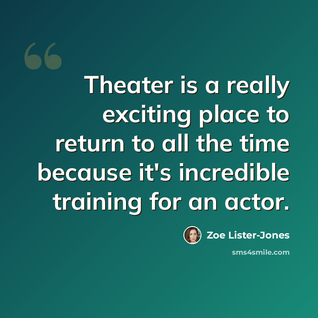 “Theater is a really exciting place to return to all the time because it's incredible training for an actor.” quote by Zoe Lister-Jones