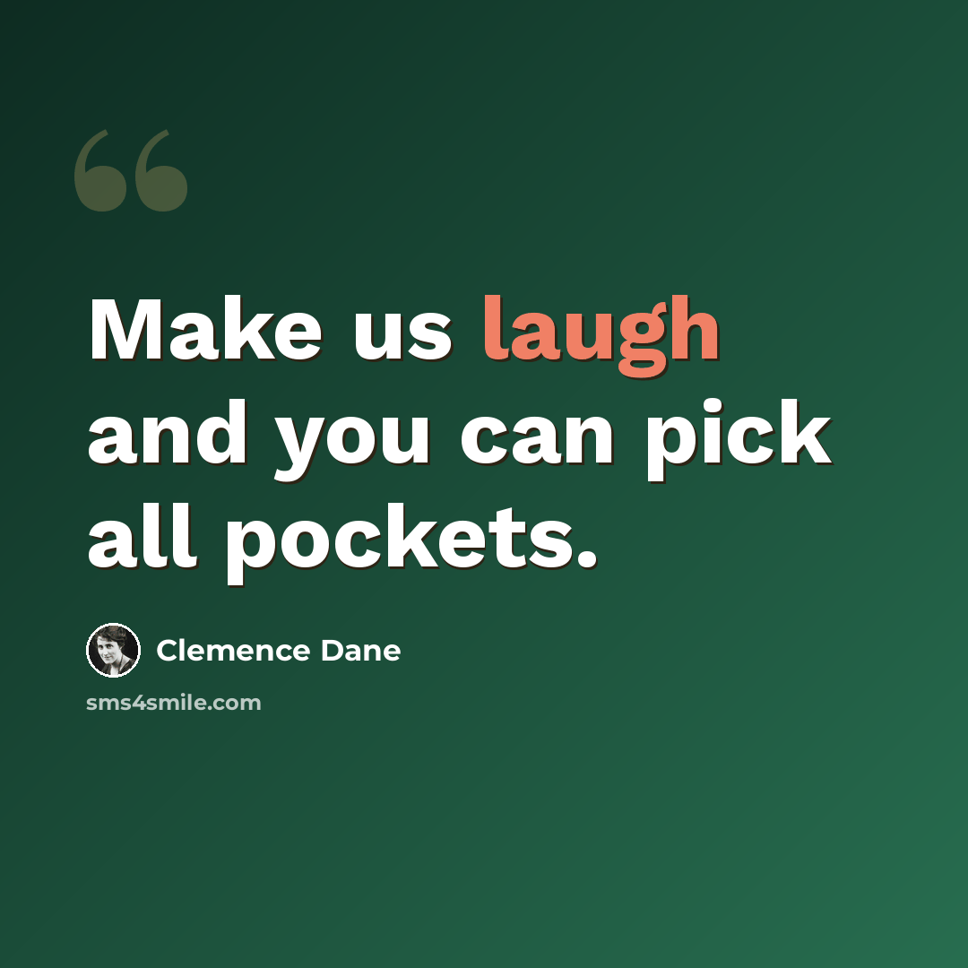 “Make us laugh and you can pick all pockets.” quote by Clemence Dane