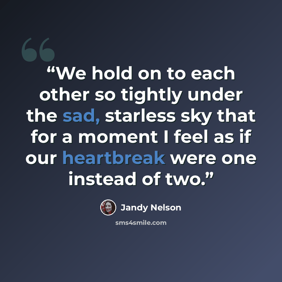 “We hold on to each other so tightly under the sad, starless sky that for a moment I feel as if our heartbreak were one instead of two.” quote by Jandy Nelson
