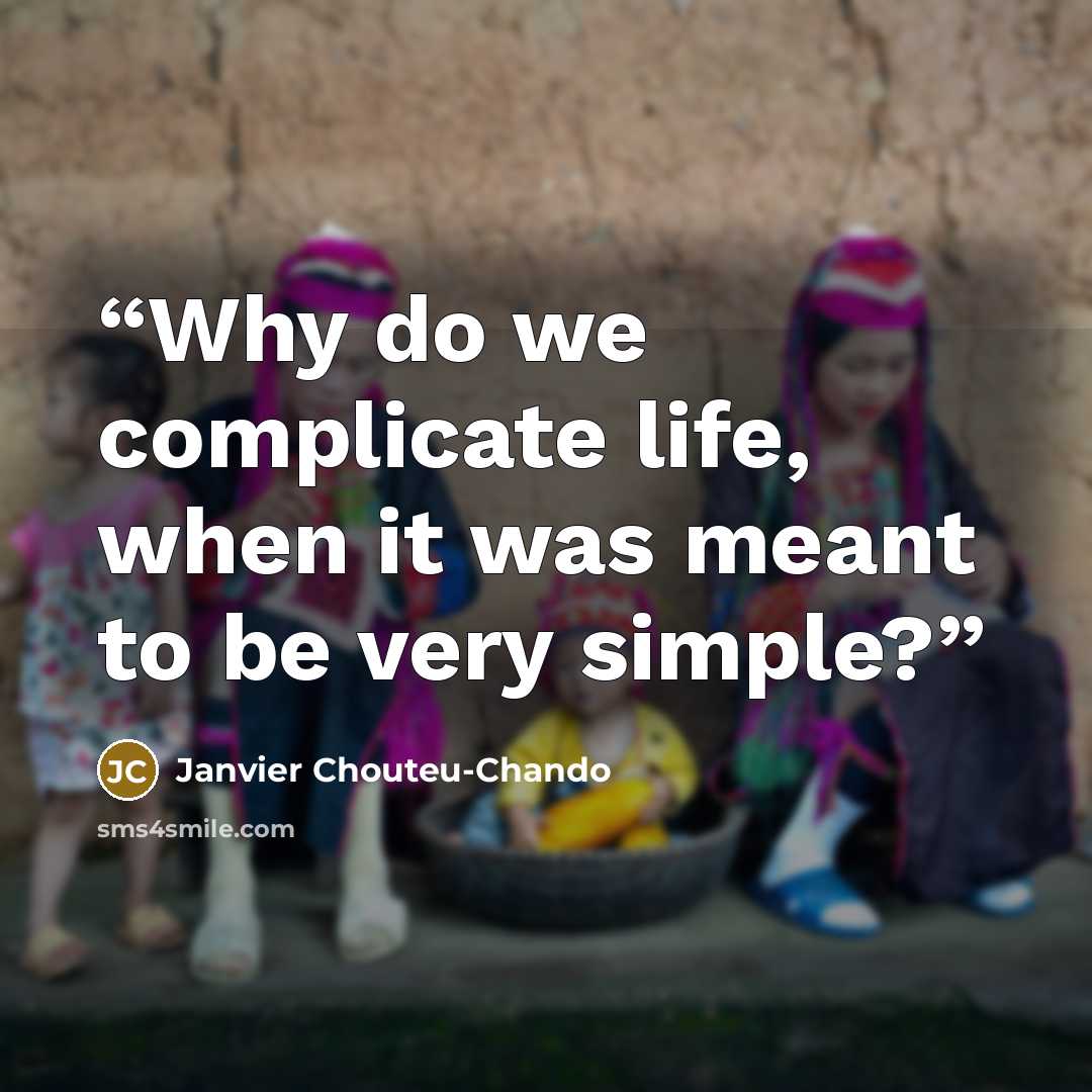 “Why do we complicate life, when it was meant to be very simple?” quote by Janvier Chouteu-Chando