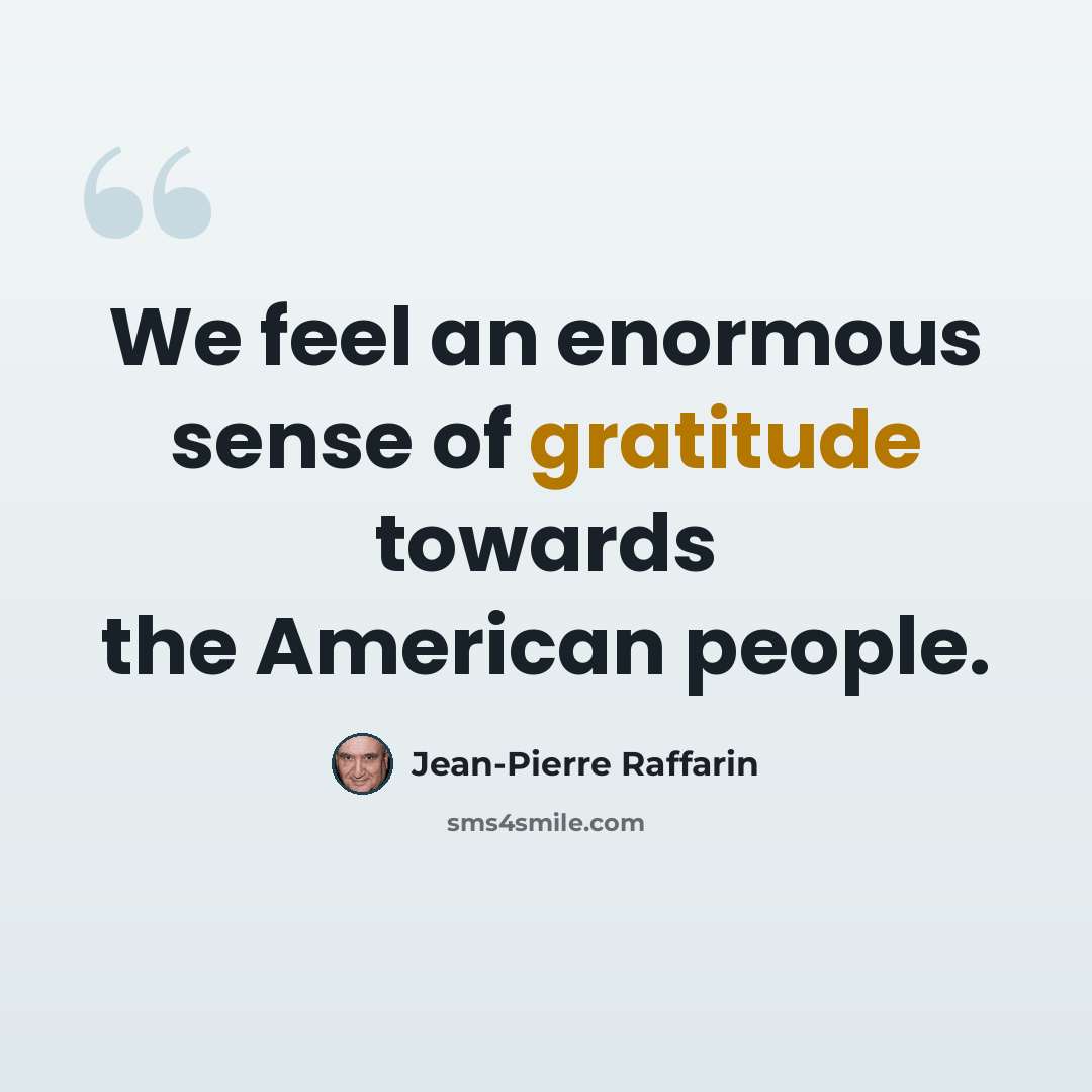 “We feel an enormous sense of gratitude towards the American people.” quote by Jean-Pierre Raffarin