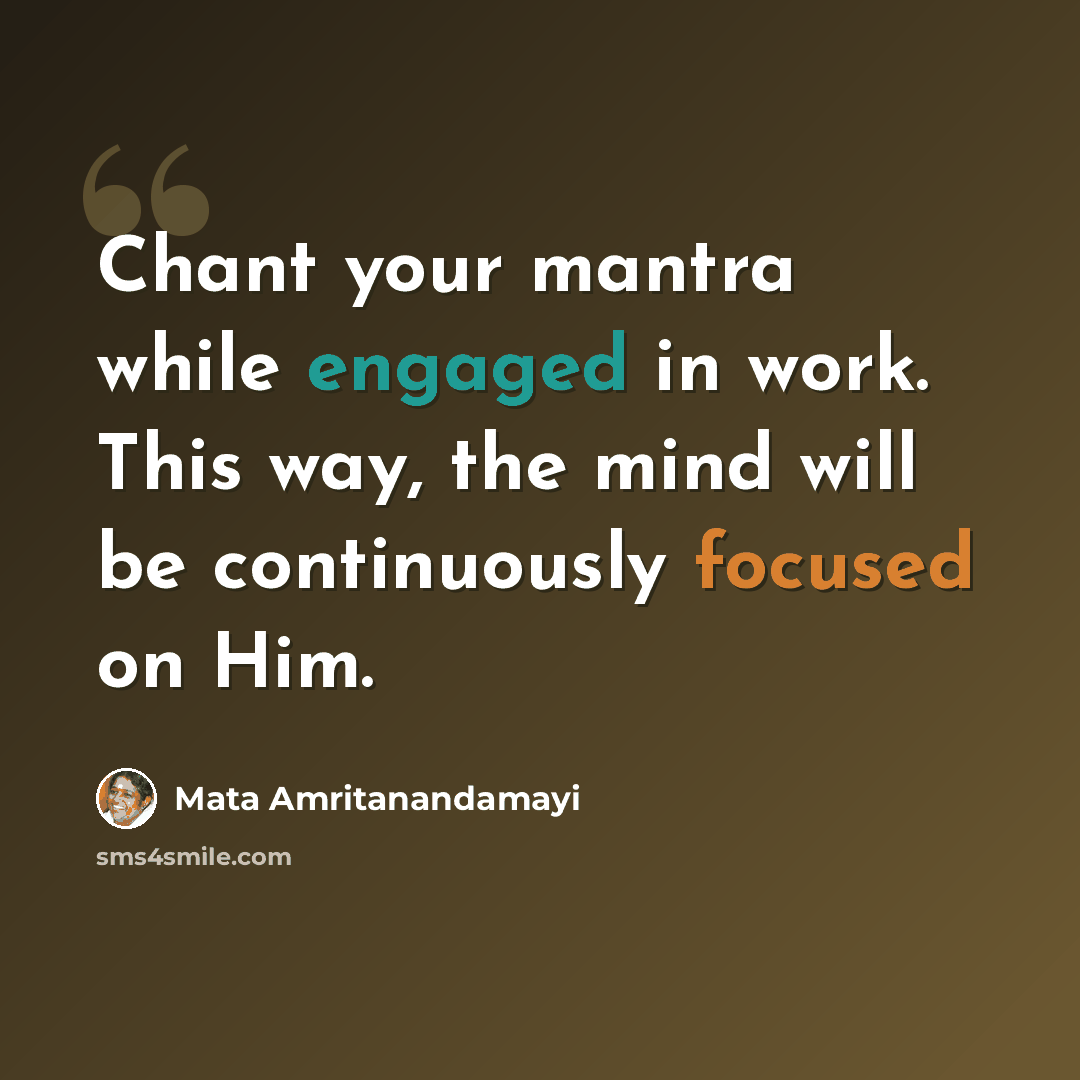 “Chant your mantra while engaged in work. This way, the mind will be continuously focused on Him.” quote by Mata Amritanandamayi