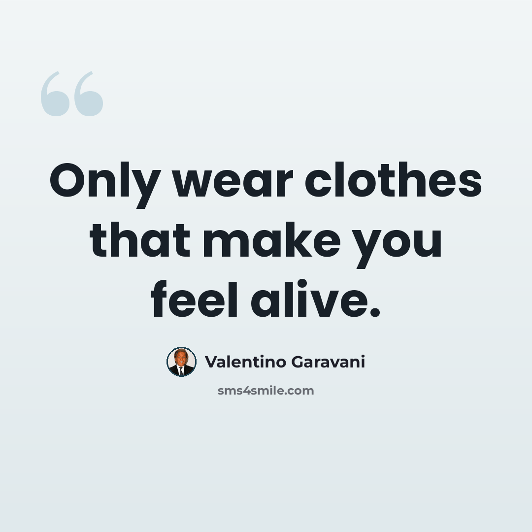 “Only wear clothes that make you feel alive.” quote by Valentino Garavani