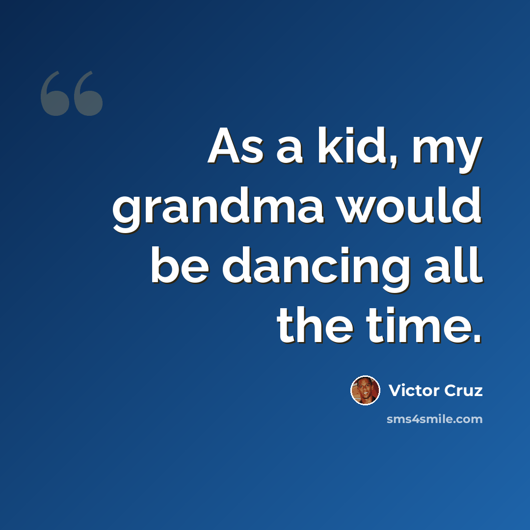 “As a kid, my grandma would be dancing all the time.” quote by Victor Cruz