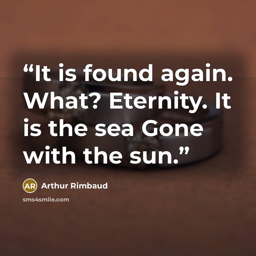 “It is found again. What? Eternity. It is the sea Gone with the sun.” quote by Arthur Rimbaud
