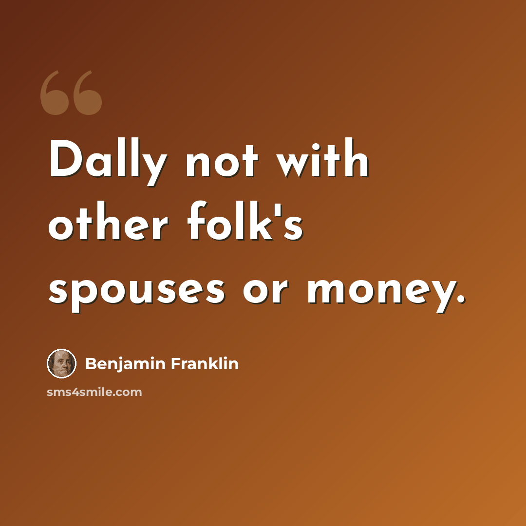 “Dally not with other folk's spouses or money.” quote by Benjamin Franklin
