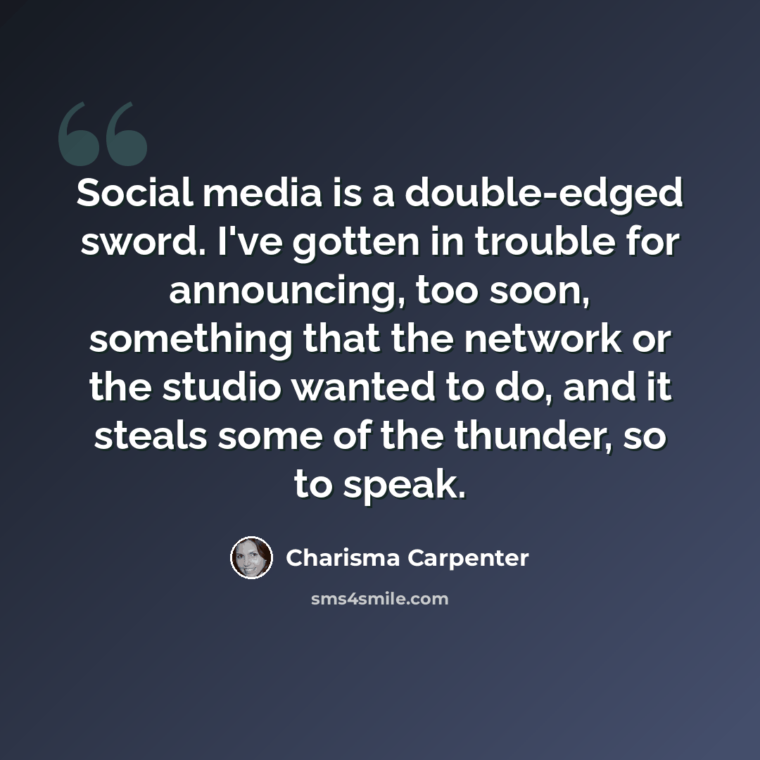 “Social media is a double-edged sword. I've gotten in trouble for announcing, too soon, something that the network or the studio wanted to do, and it steals some of the thunder, so to speak.” quote by Charisma Carpenter