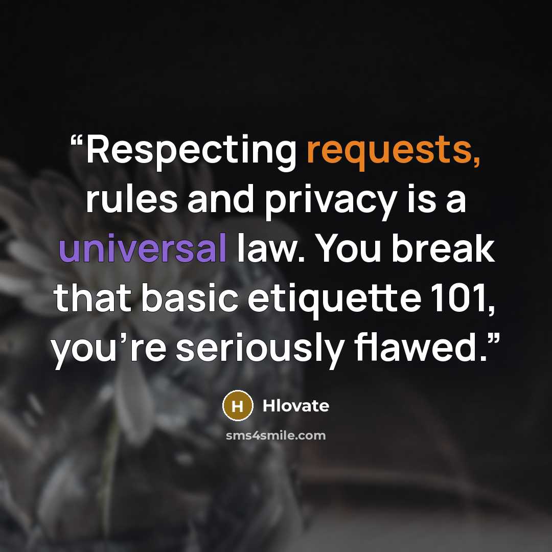 “Respecting requests, rules and privacy is a universal law. You break that basic etiquette 101, you're seriously flawed.” quote by Hlovate