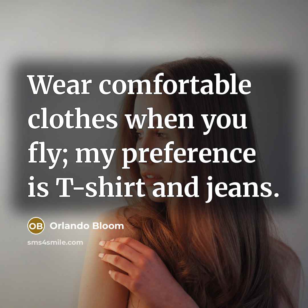“Wear comfortable clothes when you fly; my preference is T-shirt and jeans.” quote by Orlando Bloom