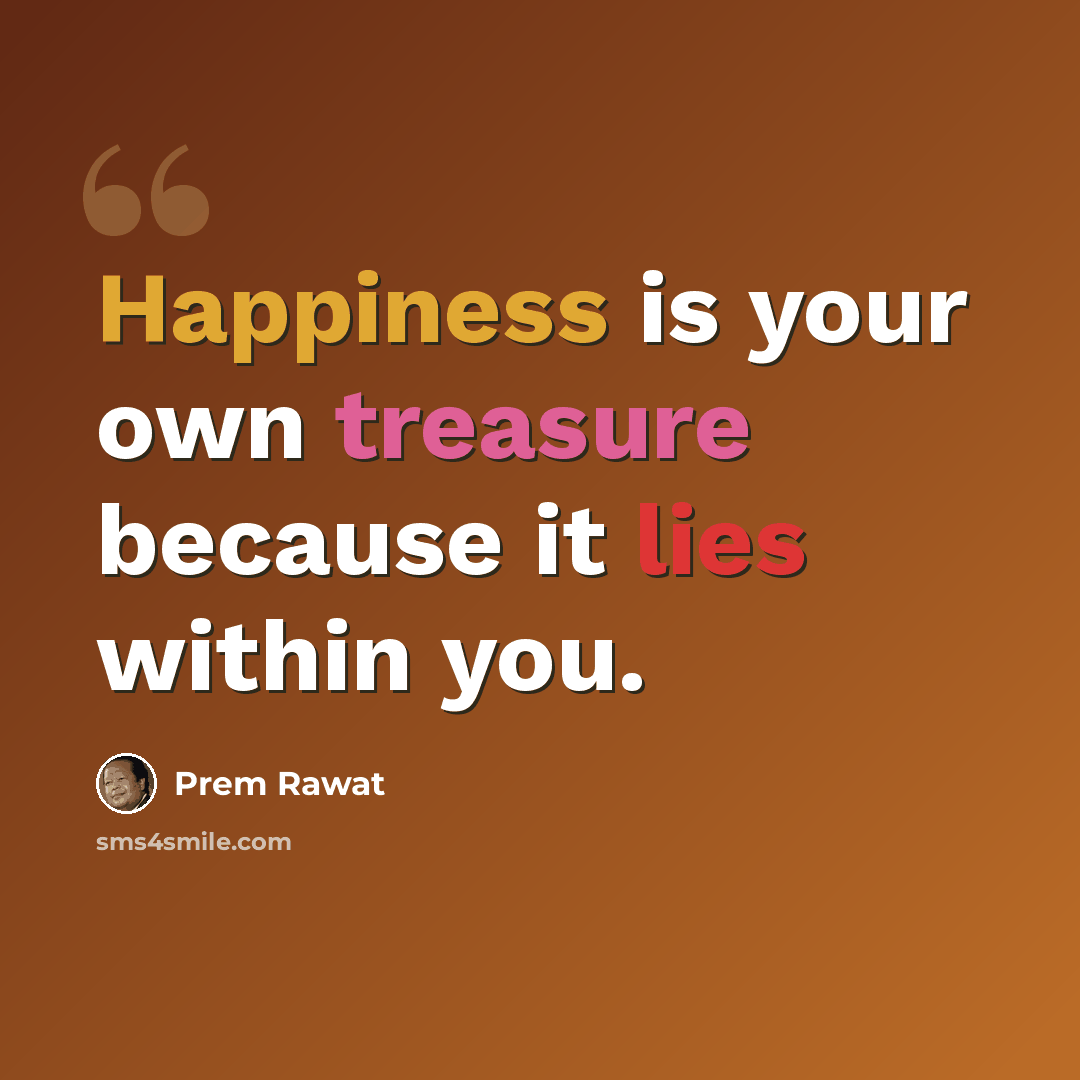 “Happiness is your own treasure because it lies within you.” quote by Prem Rawat