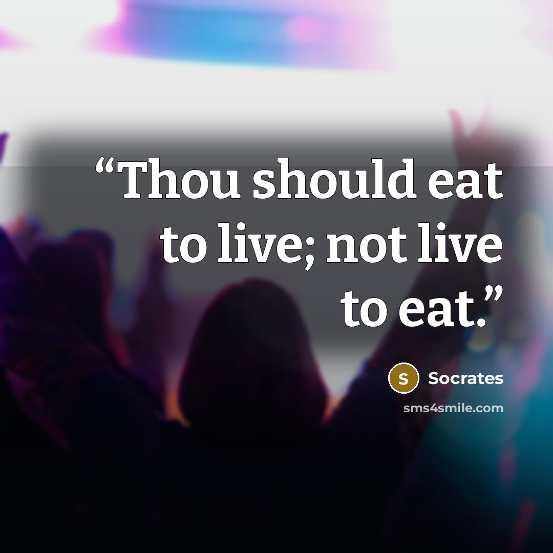 “Thou should eat to live; not live to eat.” quote by Socrates
