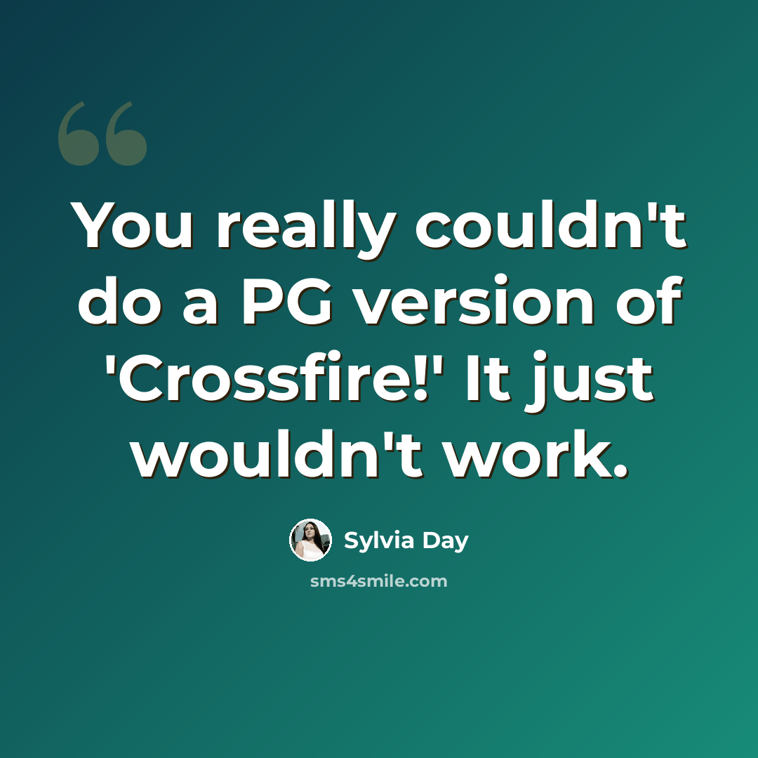 “You really couldn't do a PG version of 'Crossfire!' It just wouldn't work.” quote by Sylvia Day