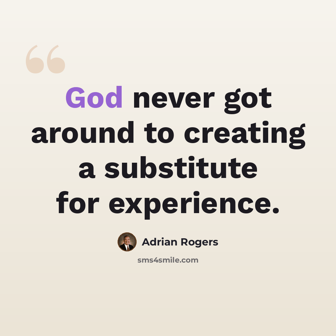 “God never got around to creating a substitute for experience.” quote by Adrian Rogers