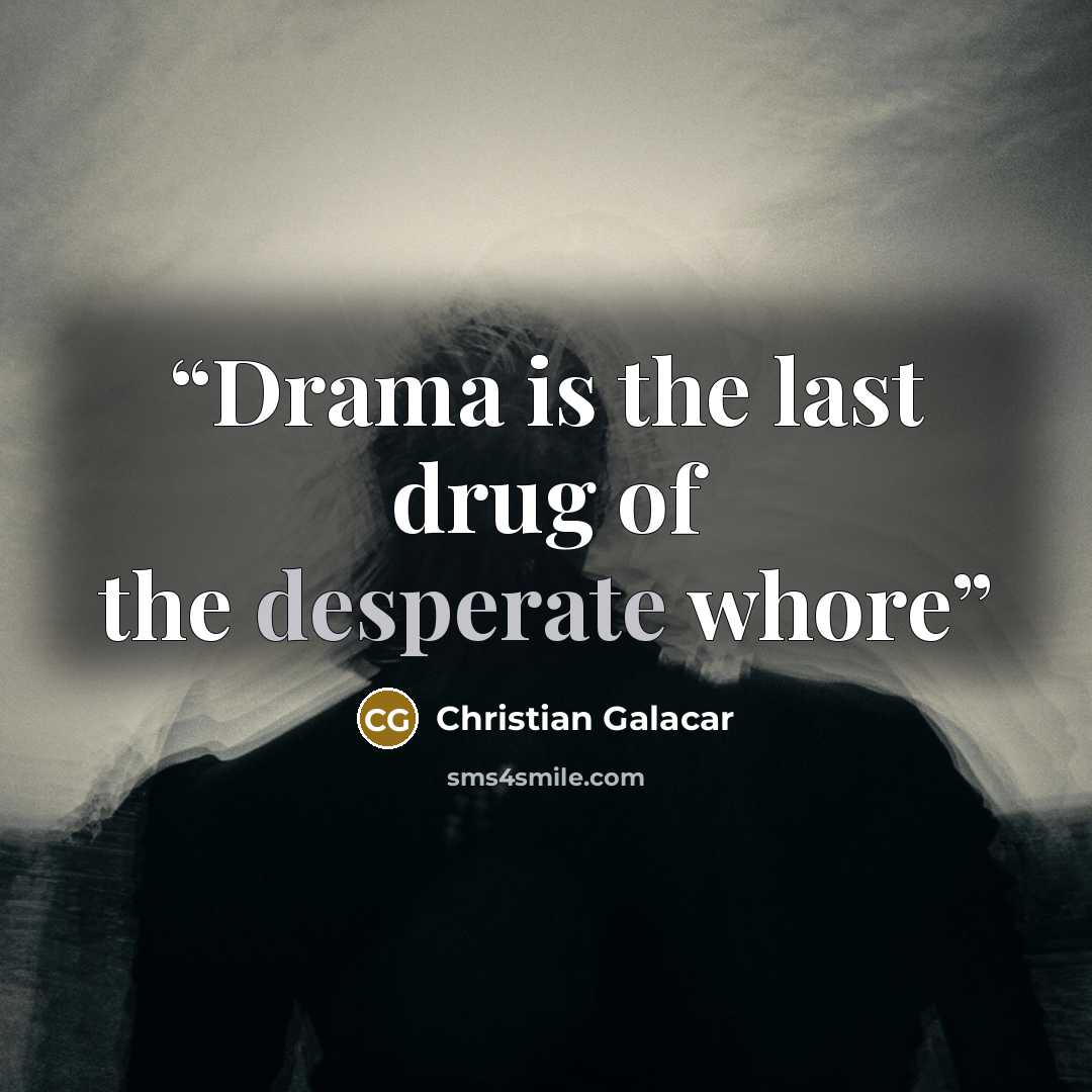 “Drama is the last drug of the desperate whore” quote by Christian Galacar