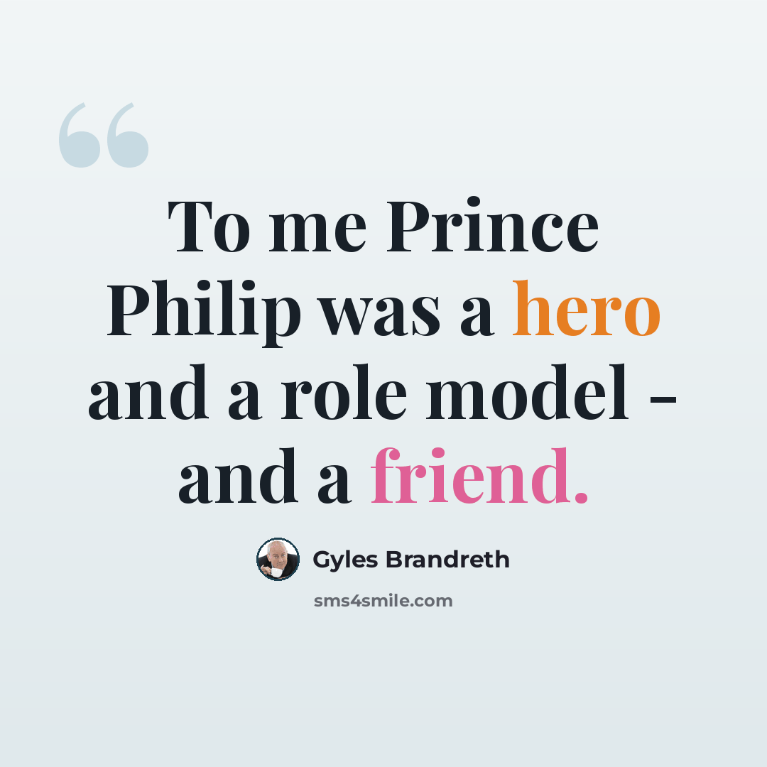 “To me Prince Philip was a hero and a role model - and a friend.” quote by Gyles Brandreth