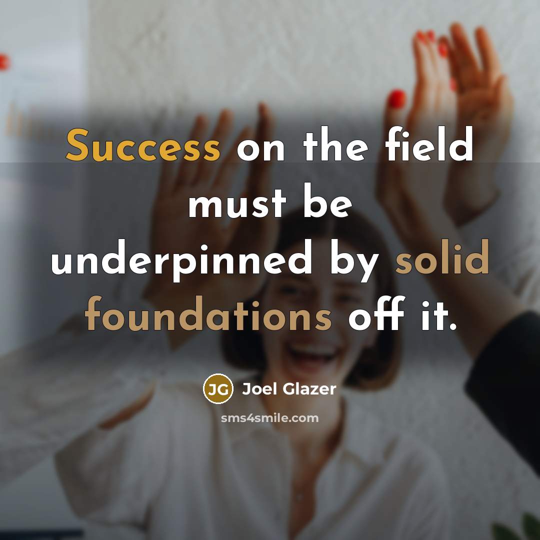 “Success on the field must be underpinned by solid foundations off it.” quote by Joel Glazer