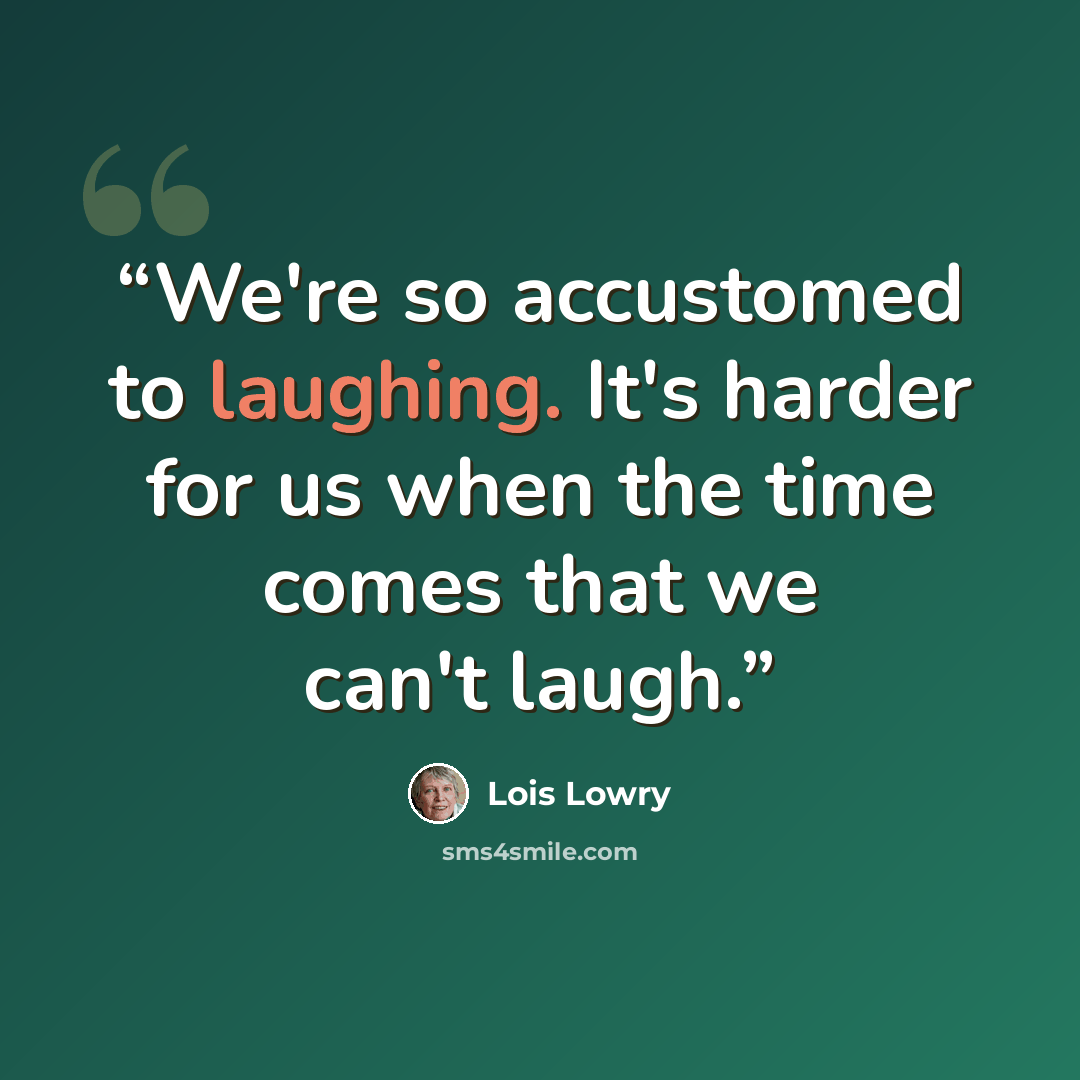 “We're so accustomed to laughing. It's harder for us when the time comes that we can't laugh.” quote by Lois Lowry