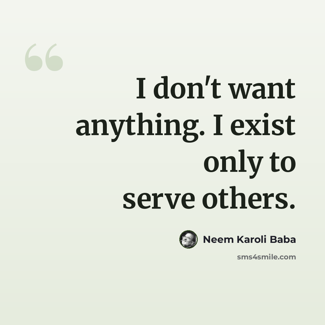 “I don't want anything. I exist only to serve others.” quote by Neem Karoli Baba