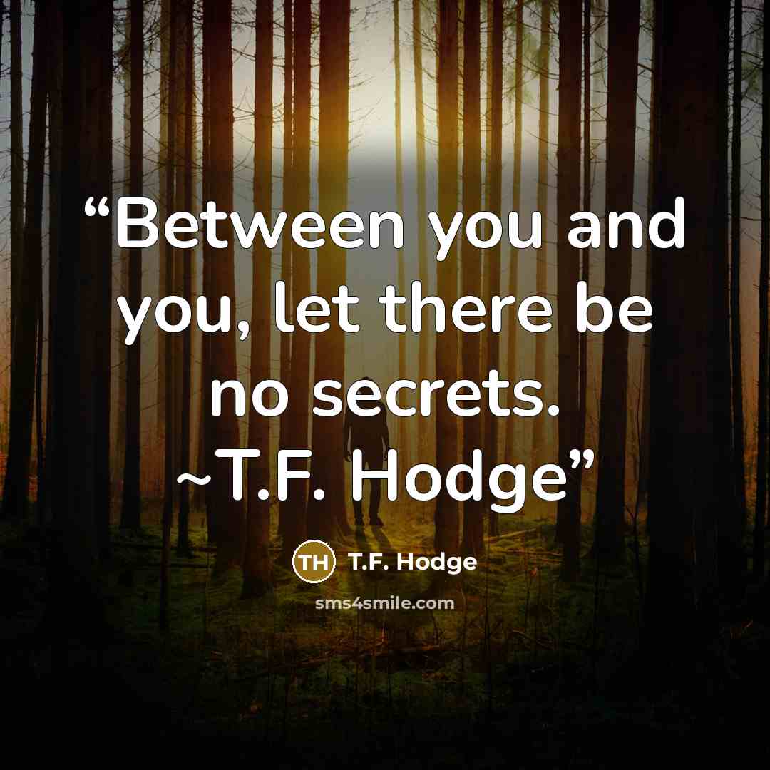 “Between you and you, let there be no secrets. ~T.F. Hodge” quote by T.F. Hodge