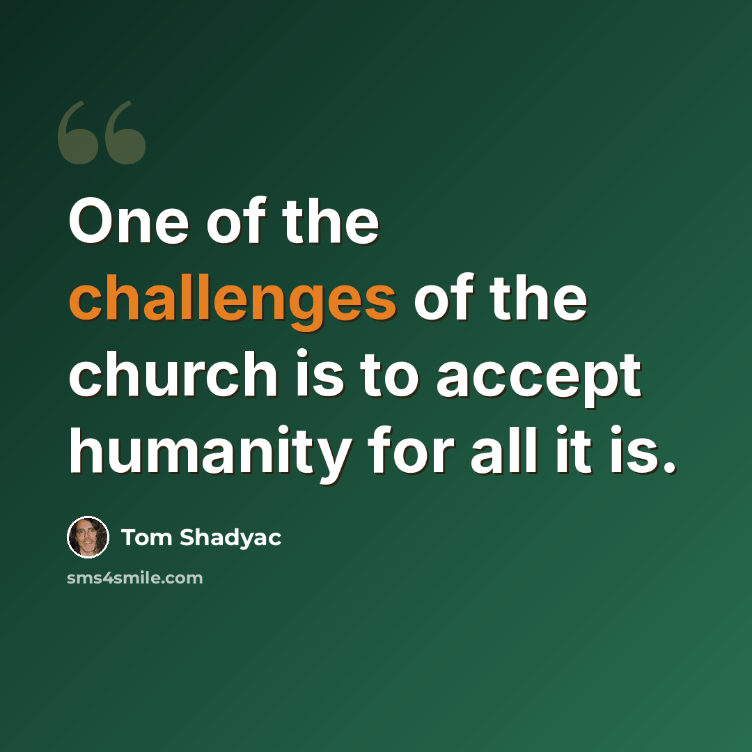 “One of the challenges of the church is to accept humanity for all it is.” quote by Tom Shadyac